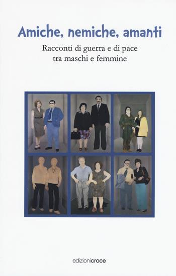 Amiche, nemiche, amanti. Racconti di guerra e di pace tra maschi e femmine - Fabio Croce - Libro Croce Libreria 2017, OzioSapiente | Libraccio.it