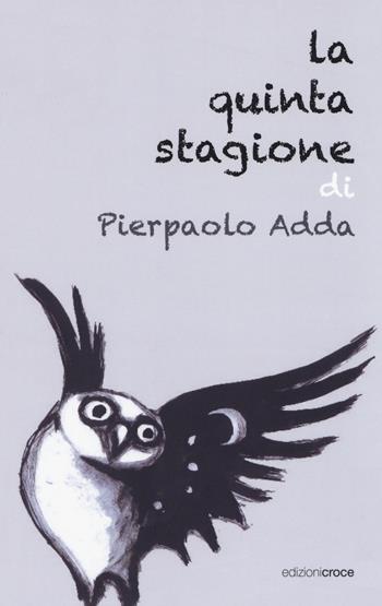 La quinta stagione - Pierpaolo Adda - Libro Croce Libreria 2018, Fuori collana | Libraccio.it