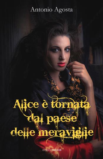 Alice è tornata dal paese delle meraviglie - Antonio Agosta - Libro Croce Libreria 2019, Fuori collana | Libraccio.it