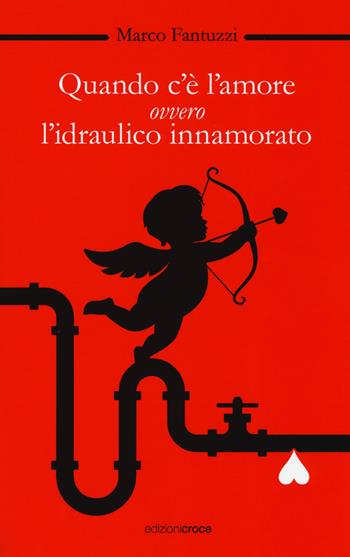 Quando c'è l'amore, ovvero l'idraulico innamorato - Marco Fantuzzi - Libro Croce Libreria 2019, OzioSapiente | Libraccio.it