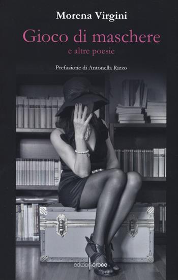Gioco di maschere e altre poesie - Morena Virgini - Libro Croce Libreria 2019, Fuori collana | Libraccio.it