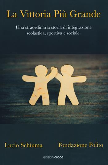La vittoria più grande. Una straordinaria storia di integrazione scolastica, sportiva e sociale - Lucio Schiuma - Libro Croce Libreria 2019, Fuori collana | Libraccio.it