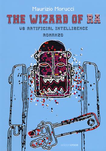 The wizard of RA. Vs Artificial Intelligence - Maurizio Morucci - Libro Croce Libreria 2020 | Libraccio.it