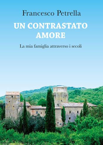 Un contrastato amore. La mia famiglia attraverso i secoli - Francesco Petrella - Libro Croce Libreria 2020, Fuori collana | Libraccio.it