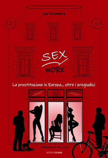 Sex work. La prostituzione in Europa... oltre i pregiudizi - Ugo Rosenberg - Libro Croce Libreria 2020, Fuori collana | Libraccio.it