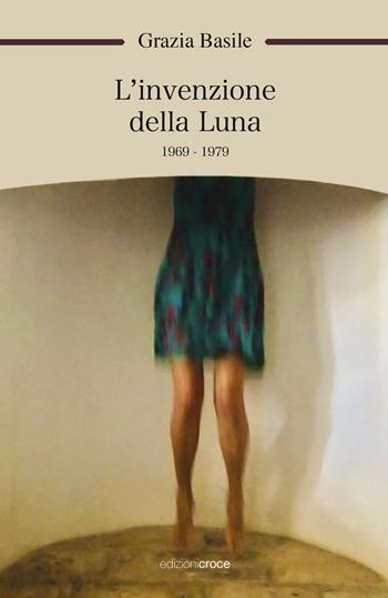 L' invenzione della luna. 1969-1979 - Grazia Basile - Libro Croce Libreria 2021, OzioSapiente | Libraccio.it