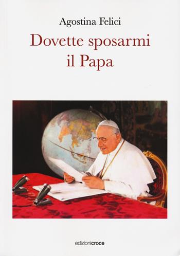 Dovette sposarmi il papa - Agostina Felici - Libro Croce Libreria 2023, Fuori collana | Libraccio.it
