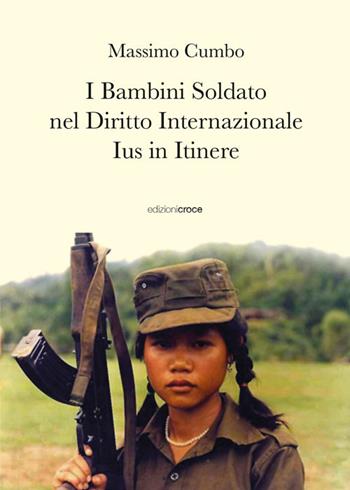 I bambini soldato nel diritto internazionale. Ius in itinere - Massimo Cumbo - Libro Croce Libreria 2021, Universitas. Collana di studi e testi | Libraccio.it