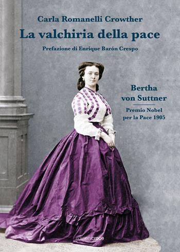 La valchiria della pace. Bertha Von Suttner - Carla Romanelli Crowther - Libro Croce Libreria 2022, Fuori collana | Libraccio.it