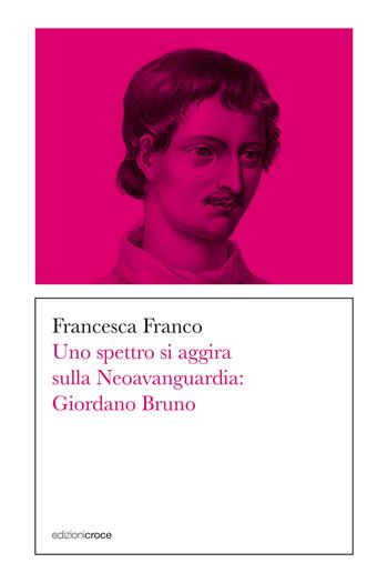 Uno spettro si aggira sulla Neoavanguardia: Giordano Bruno - Francesca Franco - Libro Croce Libreria 2022, Erewhon | Libraccio.it