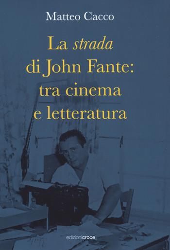 La strada di John Fante: tra cinema e letteratura - Matteo Cacco - Libro Croce Libreria 2022, Universitas. Collana di studi e testi | Libraccio.it