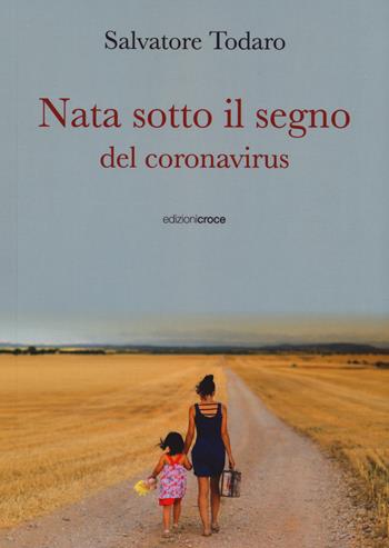 Nata sotto il segno del coronavirus - Salvatore Todaro - Libro Croce Libreria 2022, Fuori collana | Libraccio.it
