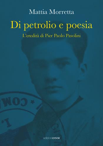 Di petrolio e poesia. L'eredità di Pier Paolo Pasolini - Mattia Morretta - Libro Croce Libreria 2022, Universitas. Collana di studi e testi | Libraccio.it