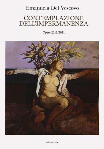 Emanuela Del Vescovo. Contemplazione dell'impermanenza. Opere 2015-2021. Ediz. a colori - Emanuela Del Vescovo - Libro Croce Libreria 2023, Fuori collana | Libraccio.it