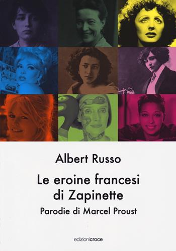 Le eroine francesi di Zapinette. Parodie di Marcel Proust - Albert Russo - Libro Croce Libreria 2024, OzioSapiente | Libraccio.it