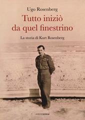 Tutto iniziò da quel finestrino. La storia di Kurt Rosenberg