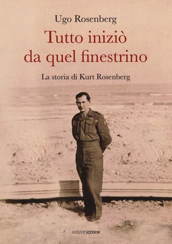 Tutto iniziò da quel finestrino. La storia di Kurt Rosenberg - Ugo Rosenberg - Libro Croce Libreria 2024, Fuori collana | Libraccio.it