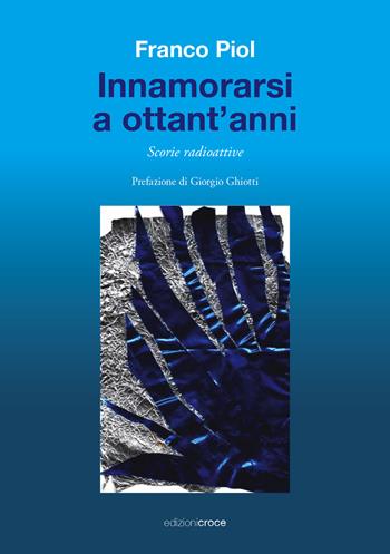 Innamorarsi a ottant'anni. Scorie radioattive - Franco Piol - Libro Croce Libreria 2024, Fuori collana | Libraccio.it