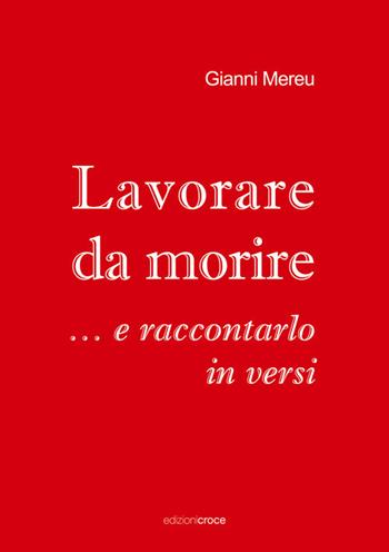 Lavorare da morire... e raccontarlo in versi - Gianni Mereu - Libro Croce Libreria 2025, Fuori collana | Libraccio.it