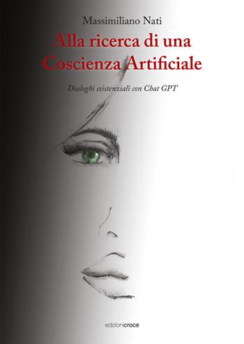Alla ricerca di una coscienza artificiale. Dialoghi esistenziali con ChatGPT - Massimiliano Nati - Libro Croce Libreria 2025, Fuori collana | Libraccio.it