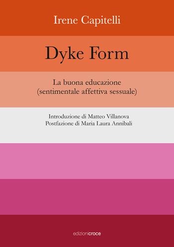 Dyke Form. La buona educazione (sentimentale affettiva sessuale) - Irene Capitelli - Libro Croce Libreria 2026, Universitas. Collana di studi e testi | Libraccio.it