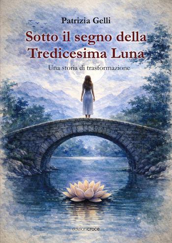 Sotto il segno della tredicesima luna. Una storia di trasformazione - Patrizia Gelli - Libro Croce Libreria 2026, Fuori collana | Libraccio.it