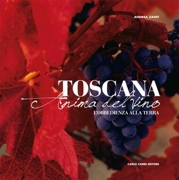 Toscana. Anima del vino (L'obbedienza alla terra) - Andrea Zanfi - Libro Cambi 2010, Le grandi aziende vitivinivole d'Italia | Libraccio.it