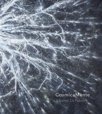 Alberto Di Fabio. CosmicaMente. Ediz. illustrata - Laura Cherubini - Libro Carlo Cambi Editore 2015 | Libraccio.it