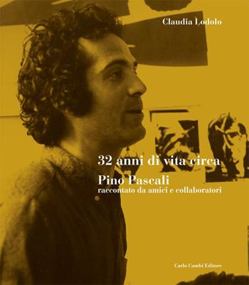 32 anni di vita circa. Pino Pascali raccontato da amici e collaboratori - Claudia Lodolo - Libro Cambi 2012 | Libraccio.it