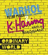 Ordinary world. Andy Warhol, Pietro Psaier and the factory artworks. Keith haring, Paolo Buggiani and the Subway drawings Ediz. italiana e inglese