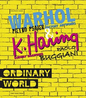Ordinary world. Andy Warhol, Pietro Psaier and the factory artworks. Keith haring, Paolo Buggiani and the Subway drawings Ediz. italiana e inglese - Maurizio Vanni - Libro Carlo Cambi Editore 2012 | Libraccio.it