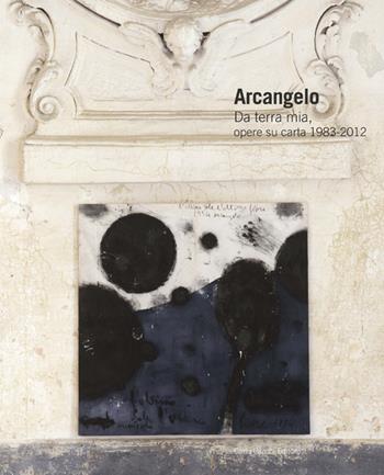 Arcangelo. Da terra mia, opere su carta 1983-2012. Ediz. italiana e inglese - Ivan Quaroni - Libro Carlo Cambi Editore 2012 | Libraccio.it