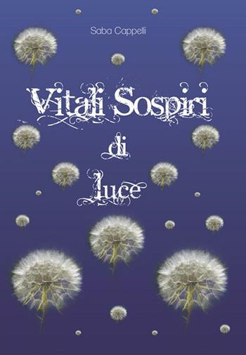 Vitali sospiri di luce - Saba Cappelli - Libro Carlo Cambi Editore 2016 | Libraccio.it