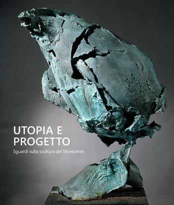 Utopia e progetto. Sguardi sulla scultura del Novecento. Ediz. bilingue  - Libro Carlo Cambi Editore 2017 | Libraccio.it