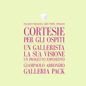 Cortesie per gli ospiti. Un gallerista, la sua visione, un progetto espositivo. Giampaolo Abbondio, Galleria Pack. Catalogo della mostra (Spoleto, 4 marzo-12 maggio 2017). Ediz. italiana e inglese