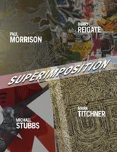 Superimposition. Paul Morrison, Barry Reigate, Michael Stubbs, Mark Titchner. Ediz. illustrata