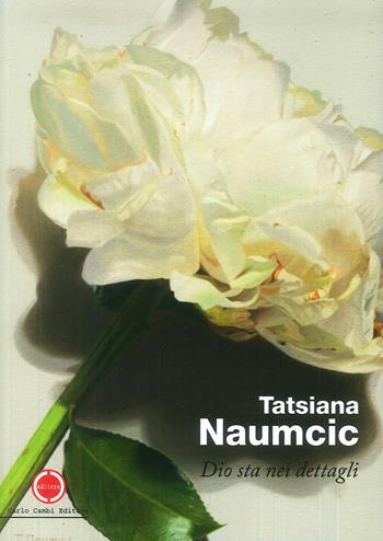 Tatsiana Naumcic. Dio sta nei dettagli. Ediz. italiana e inglese - Cesare Biasini Selvaggi - Libro Cambi 2019 | Libraccio.it