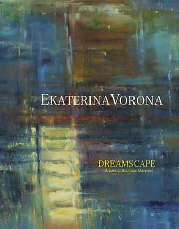 Ekaterina Vorona. Dreamscape. Ediz. italiana e inglese - Gianluca Marziani - Libro Carlo Cambi Editore 2019 | Libraccio.it