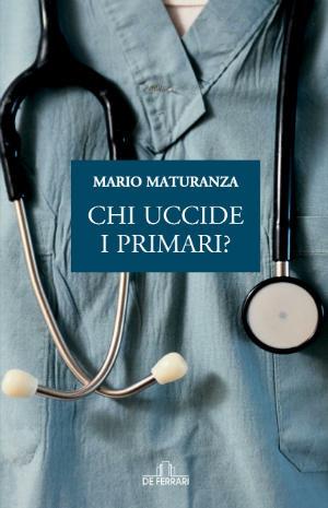 Chi uccide i primari? - Mario Maturanza - Libro De Ferrari 2009, Oblò | Libraccio.it
