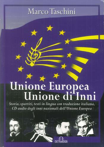 Unione Europea, Unione di inni. Storia, spartiti, testi in lingua con traduzione italiana. Con CD-Audio - Marco Taschini - Libro De Ferrari 2009, Musica e teatro | Libraccio.it
