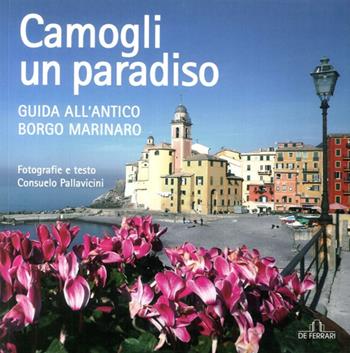 Camogli un paradiso. Guida all'antico borgo marinaro. Ediz. illustrata - Consuelo Pallavicini - Libro De Ferrari 2009, Imago | Libraccio.it