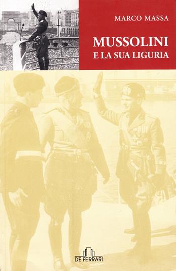 Mussolini e la sua Liguria - Marco Massa - Libro De Ferrari 2009, Sestante | Libraccio.it