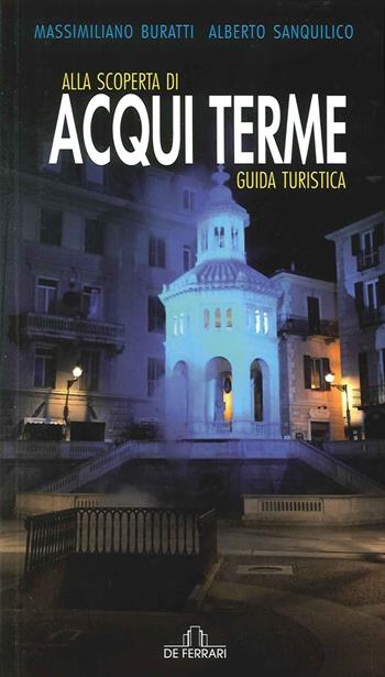 Alla scoperta di Acqui Terme - Massimiliano Buratti, Alberto Sanquilico - Libro De Ferrari 2015, Le guide | Libraccio.it
