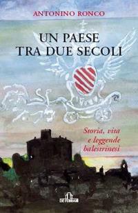 Un paese tra due secoli. Storia, vita e leggende balestrinesi - Antonino Ronco - Libro De Ferrari 2009, Sestante | Libraccio.it