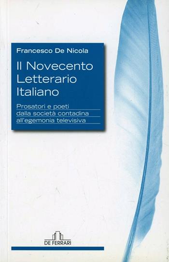 Il Novecento letterario italiano. Prosatori e poeti dalla società contadina all'egemonia televisiva - Francesco De Nicola - Libro De Ferrari 2009, Athenaeum | Libraccio.it