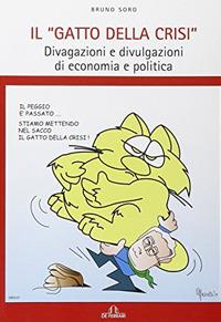 Il gatto della crisi. Divagazioni e divulgazioni di economia e politica - Bruno Soro - Libro De Ferrari 2010, News book | Libraccio.it