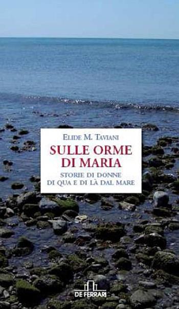 Sulle orme di Maria - Elide M. Taviani - Libro De Ferrari 2010, Oblò | Libraccio.it