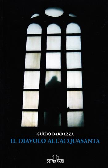 Il diavolo all'Acquasanta - Guido Barbazza - Libro De Ferrari 2010, Oblò | Libraccio.it
