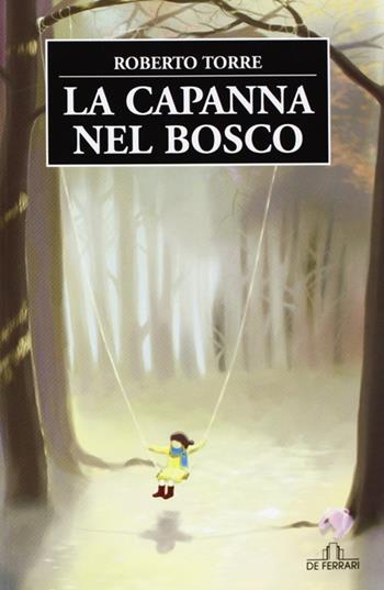 La capanna nel bosco - Roberto Torre - Libro De Ferrari 2011, Oblò | Libraccio.it