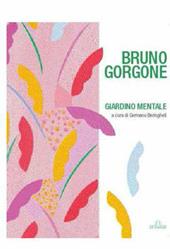 Bruno Gorgone. Giardino mentale. Opere 1980-2010. Catalogo della mostra. Ediz. illustrata